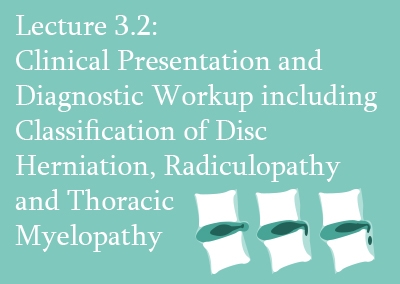 3.2 Clinical Presentation and Diagnostic Workup including Classification of Disc Herniation, Radiculopathy and Thoracic Myelopathy
